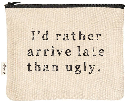 I'd Rather Arrive Late Than Ugly Zipper Pouches
